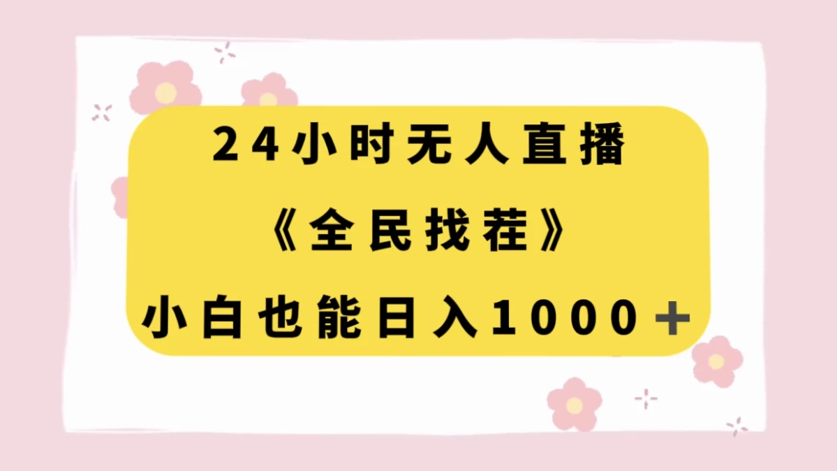 24 小时无人直播，全民找茬，小白也能日入 1000+ 发卡网创- 首码创想网创资源