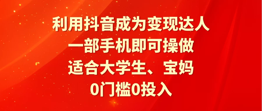 利用抖音成为变现达人，0门槛0投入，一部手机即可操作，适合大学生、宝妈 发卡网创- 首码创想网创资源