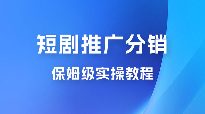 短剧推广分销项目保姆级实操教程，日入千元不是梦，附对接渠道！ 发卡网创- 首码创想网创资源