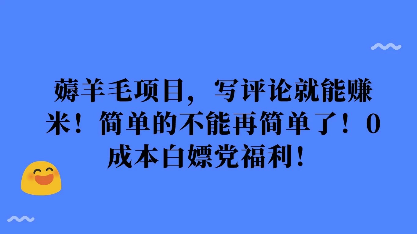 薅羊毛项目，写评论就能赚米！简单的不能再简单了！0成本白嫖党福利！ 发卡网创- 首码创想网创资源