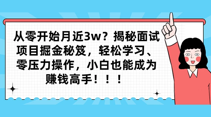 从零开始月入近3w？揭秘面试项目掘金秘笈，轻松学习、零压力操作，小白也能成为赚钱高手 发卡网创- 首码创想网创资源