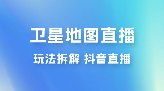 卫星地图直播玩法拆解：一天只需几小时，轻松日赚 500+ 发卡网创- 首码创想网创资源