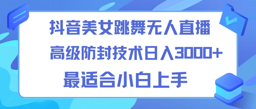 抖音美女跳舞直播日入3000+，24小时无人直播，高级防封技术，小白最适合做的项目，保姆式教学 发卡网创- 首码创想网创资源