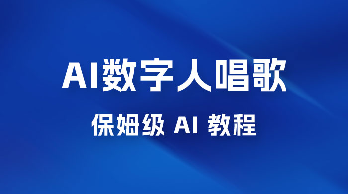 AI 数字人唱歌视频制作教程，保姆级 AI 教程，从小白到专家（附视频+软件） 发卡网创- 首码创想网创资源