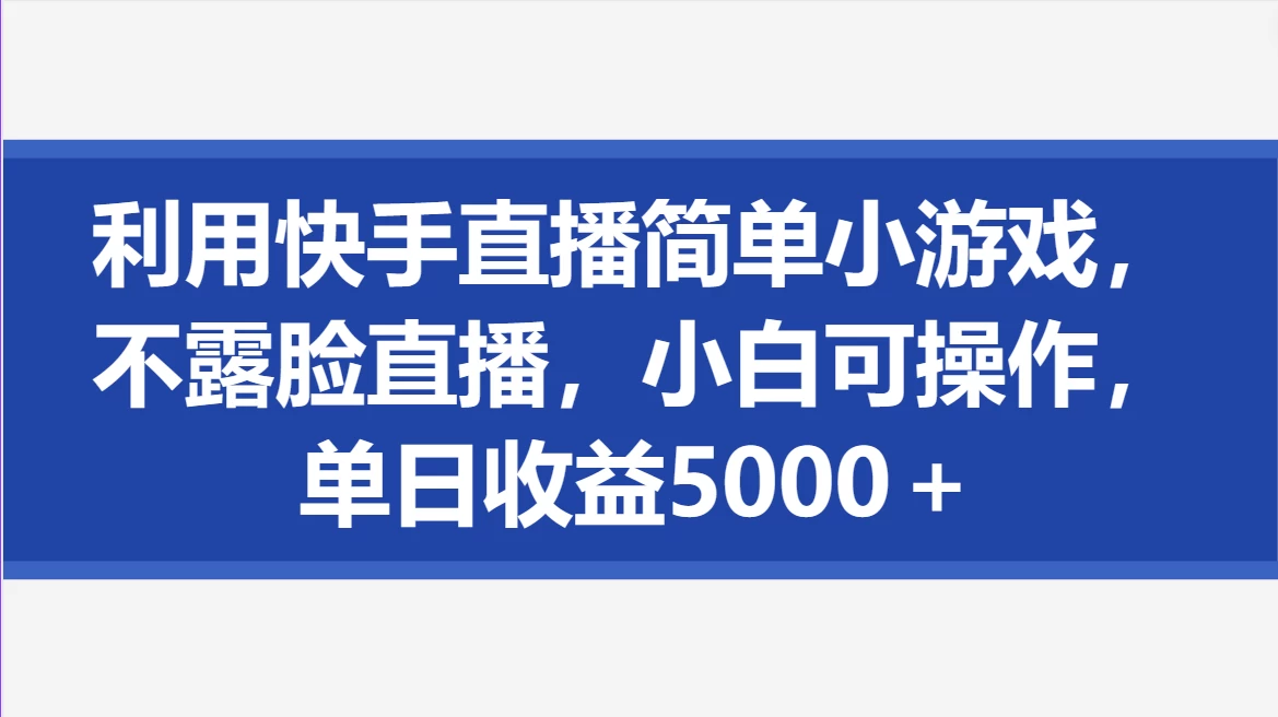 利用快手直播简单小游戏，不露脸直播，小白可操作，单日收益5000＋ 发卡网创- 首码创想网创资源