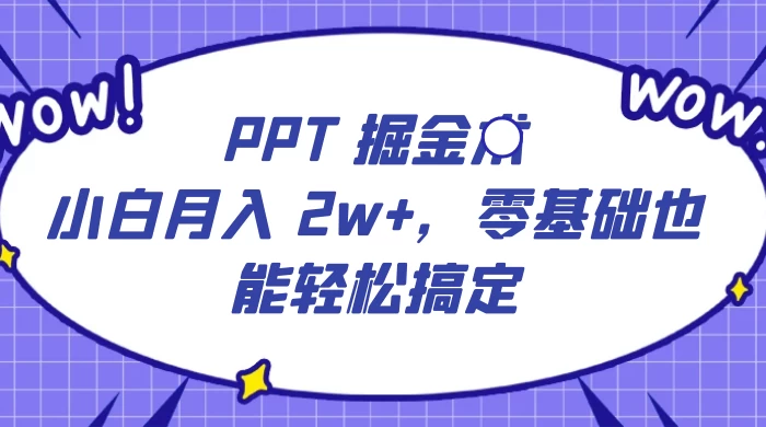 PPT 掘金术：小白月入 2w+，零基础也能轻松搞定，保姆式教学，无脑操作即可 发卡网创- 首码创想网创资源