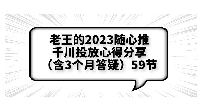 老王的 2023 随心推 + 千川投放心得分享 3 个月答疑「 59 节」 发卡网创- 首码创想网创资源