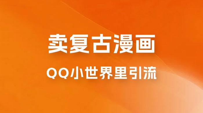 在 QQ 小世界里引流卖复古漫画：一单 49.9，一个月赚了1.5w 发卡网创- 首码创想网创资源