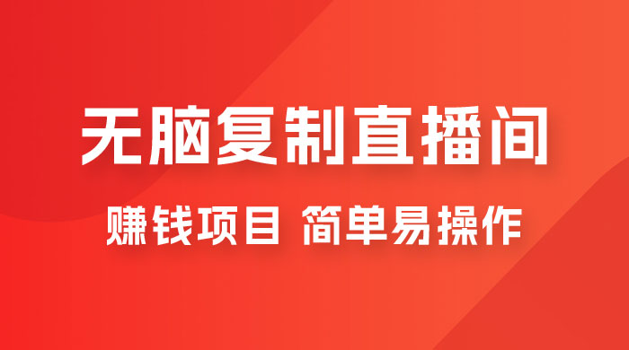 无脑复制直播间赚钱项目，简单易操作 发卡网创- 首码创想网创资源