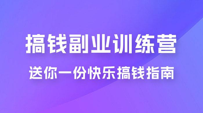 快乐搞钱 · 副业训练营，12 位副业达人联手送你一份快乐搞钱指南 发卡网创- 首码创想网创资源