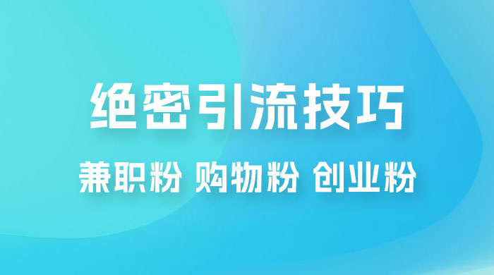 绝密引流技巧：兼职粉，购物粉，创业粉 发卡网创- 首码创想网创资源