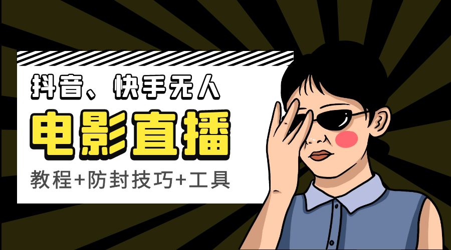 抖音、快手电影直播方法，轻松日赚过千「教程+防封技巧+工具」 发卡网创- 首码创想网创资源