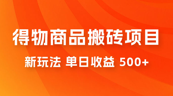 得物商品搬砖项目新玩法，单日收益 500+ 以上，简单高效率，几分钟即可完成 发卡网创- 首码创想网创资源