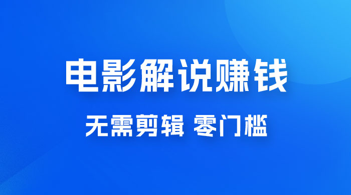 电影解说赚钱新玩法，无需剪辑，轻松收益 800+ 零门槛，人人可做 发卡网创- 首码创想网创资源