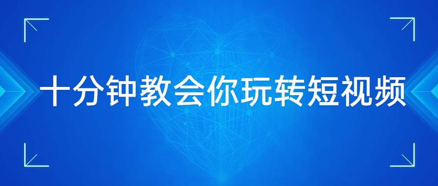 十分钟教会你玩转短视频 发卡网创- 首码创想网创资源