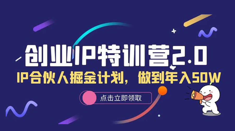 创业 IP 特训营 2.0，IP 合伙人掘金计划，做到年入 50W 发卡网创- 首码创想网创资源