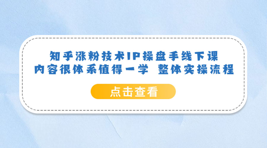 知乎涨粉技术 IP 操盘手线下课，内容很体系值得一学 整体实操流程！ 发卡网创- 首码创想网创资源