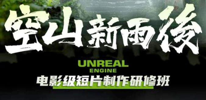 空山新雨后 Unreal Engine 电影级短片制作研修班 发卡网创- 首码创想网创资源