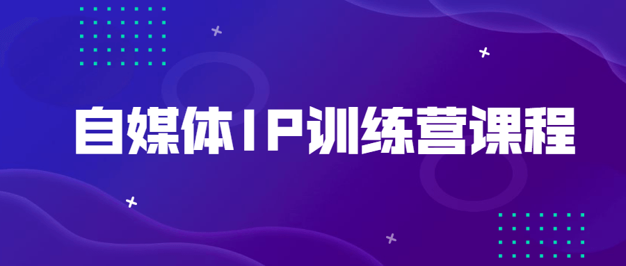 自媒体IP训练营课程 发卡网创- 首码创想网创资源