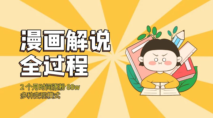 漫画解说全过程：2 个月时间涨粉 88w，多种变现模式 发卡网创- 首码创想网创资源
