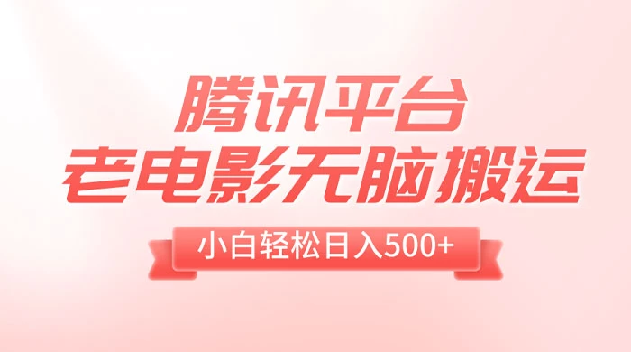 腾讯平台老电影无脑搬运，小白轻松日入 500+（附 1T 电影资源） 发卡网创- 首码创想网创资源