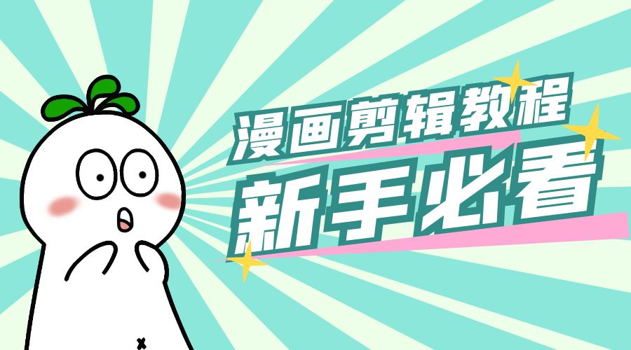 最新漫画剪辑教程：教你学会简单的漫画剪辑，新手必看 发卡网创- 首码创想网创资源