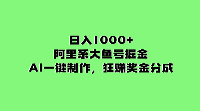日入 1000+ 的阿里系大鱼号掘金，AI 一键制作，狂赚奖金分成 发卡网创- 首码创想网创资源