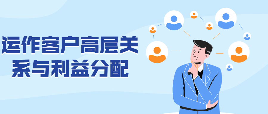 运作客户高层关系与利益分配 发卡网创- 首码创想网创资源
