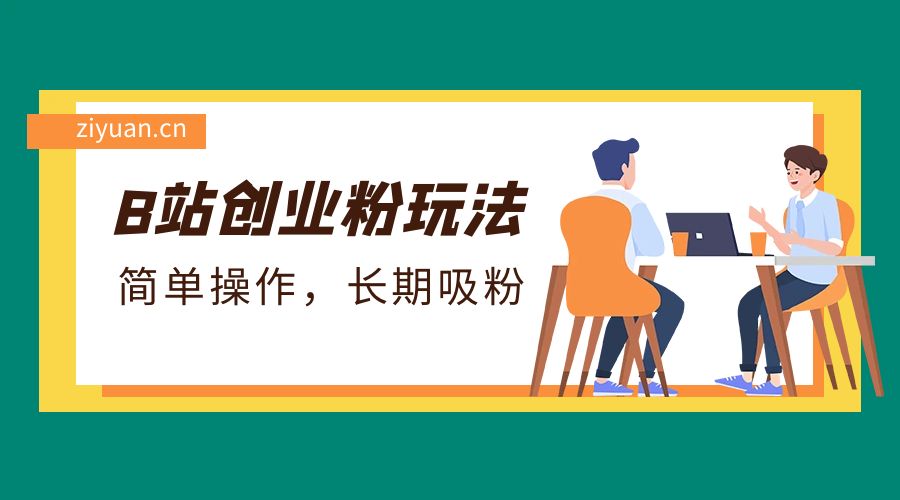 B 站最新创业粉玩法：简单操作，长期吸粉 发卡网创- 首码创想网创资源