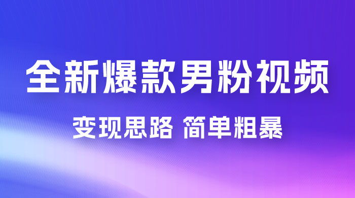 全新爆款男粉视频变现思路，简单粗暴，轻松日入 1000+，0 基础小白也能轻松上手 发卡网创- 首码创想网创资源