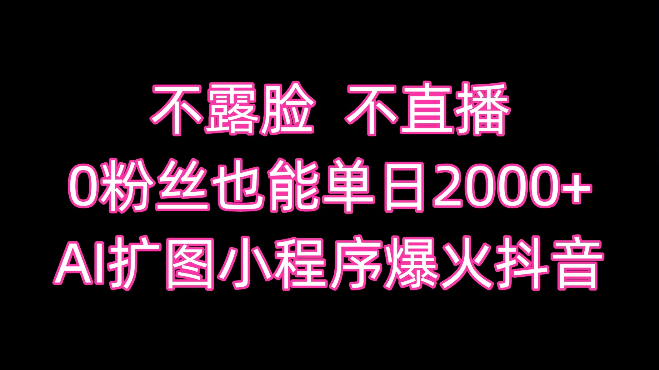 不露脸，不直播，0粉丝也能单日2000+，AI扩图小程序爆火抖音 发卡网创- 首码创想网创资源