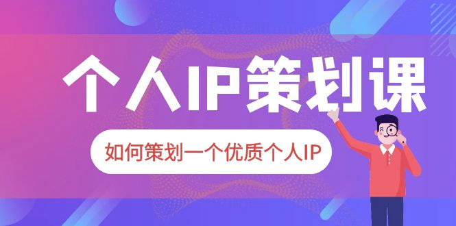 2023 普通人都能起飞的个人 IP 策划课：如何策划一个优质个人 IP 发卡网创- 首码创想网创资源