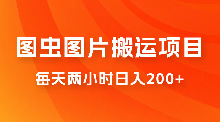 图虫图片搬运项目，简单操作，每天两小时日入200+ 发卡网创- 首码创想网创资源