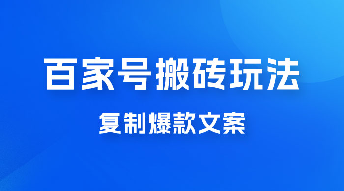 百家号最新搬砖玩法，复制爆款文案，每月稳定多赚几千 发卡网创- 首码创想网创资源