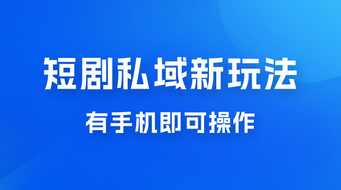 短剧私域新玩法，蓝海项目，有手机即可操作，一单 9.9~99，日入 800 很轻松 发卡网创- 首码创想网创资源